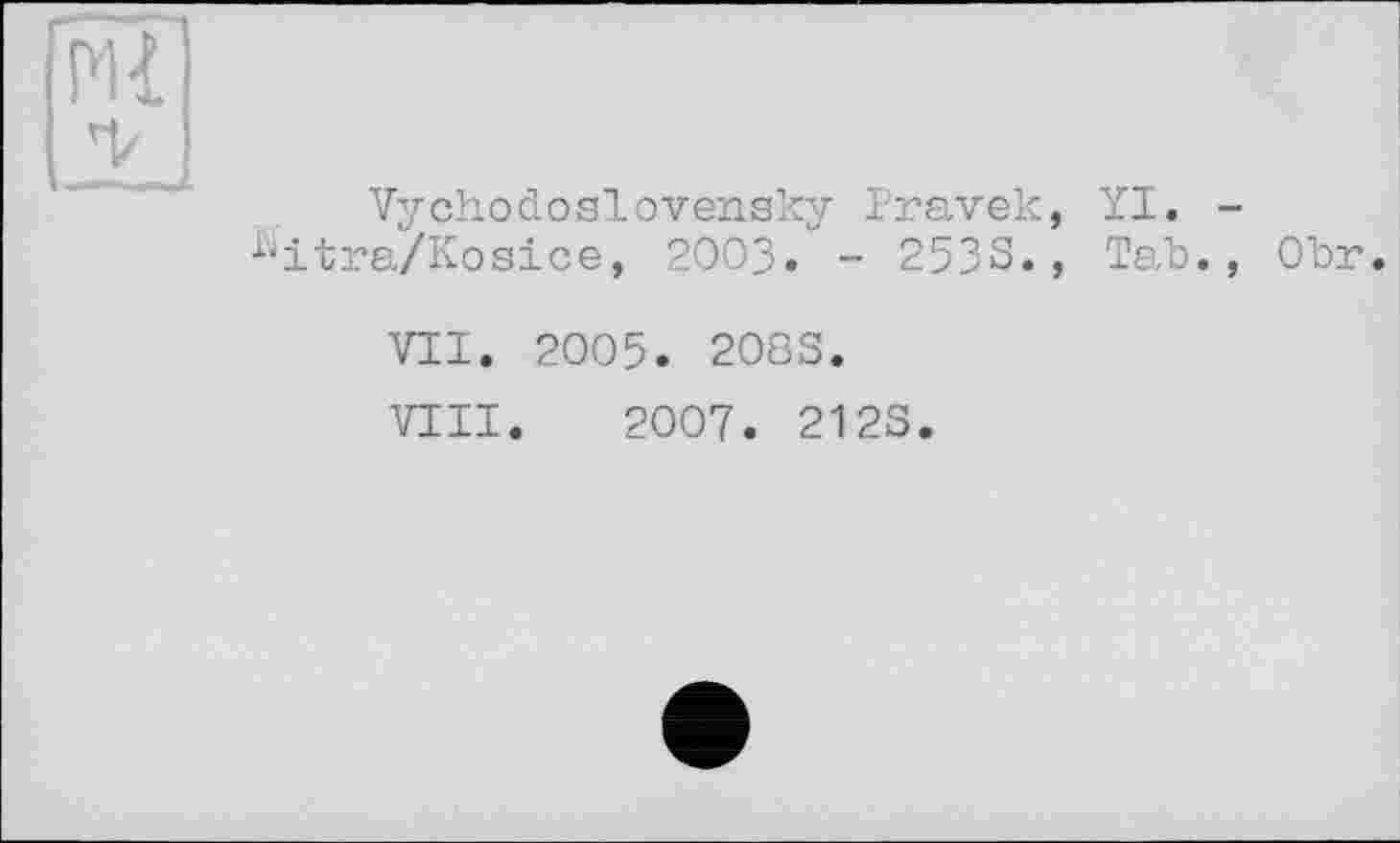 ﻿Vychodoslovensky Pravek, YI. -^itra/Kosice, 2003. - 253S., Tab., Obr.
VII.	2005. 208S.
VIII.	2007. 2123.